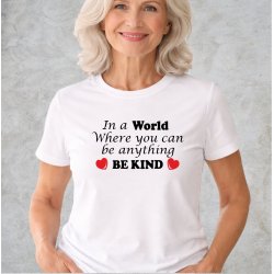 In a world where you can be anything BE KIND