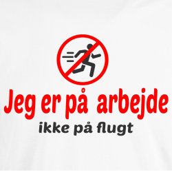 Rolig jeg er p� arbejde ikke p� flugt .