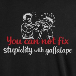 You can not fix stupidity with gaffatape
