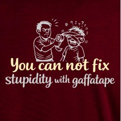 You can not fix stupidity with gaffatape
