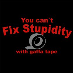 You can not fix stupidity with gaffatape