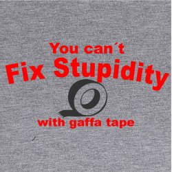 You can not fix stupidity with gaffatape