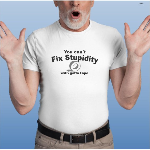 You can not fix stupidity with gaffatape