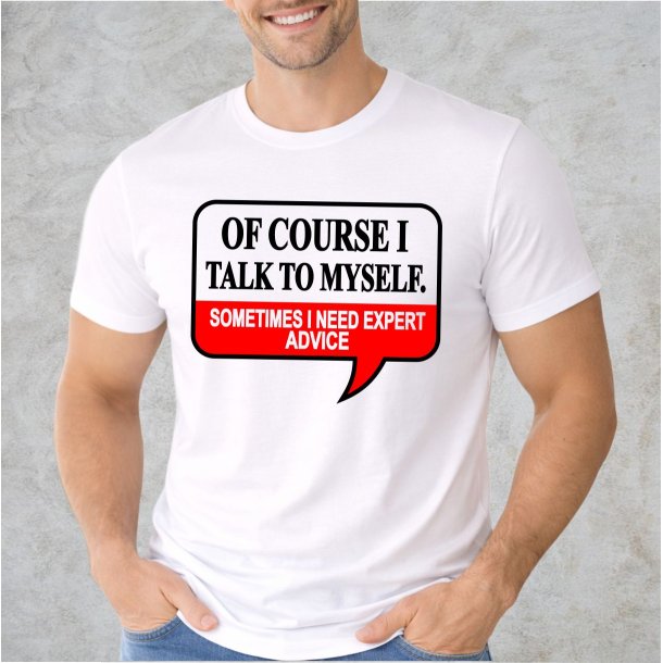 Of course I talk to myself. Sometimes i need expert advice