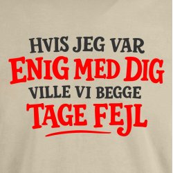 Hvis jeg var enig med dig  ville vi begge tage fejl