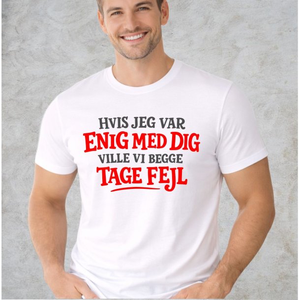 Hvis jeg var enig med dig  ville vi begge tage fejl