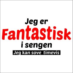 Jeg er fantastisk i sengen jeg sove timevis