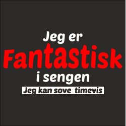 Jeg er fantastisk i sengen jeg sove timevis