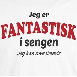 Jeg er fantastisk i sengen jeg sove timevis