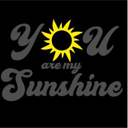 You are my sunshine.