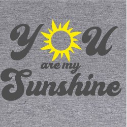 You are my sunshine.