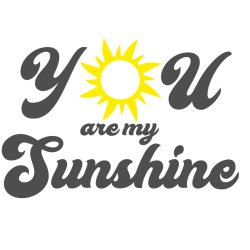 You are my sunshine.