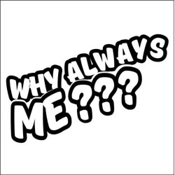 Why always me