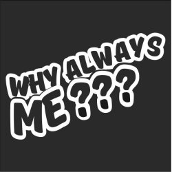 Why always me