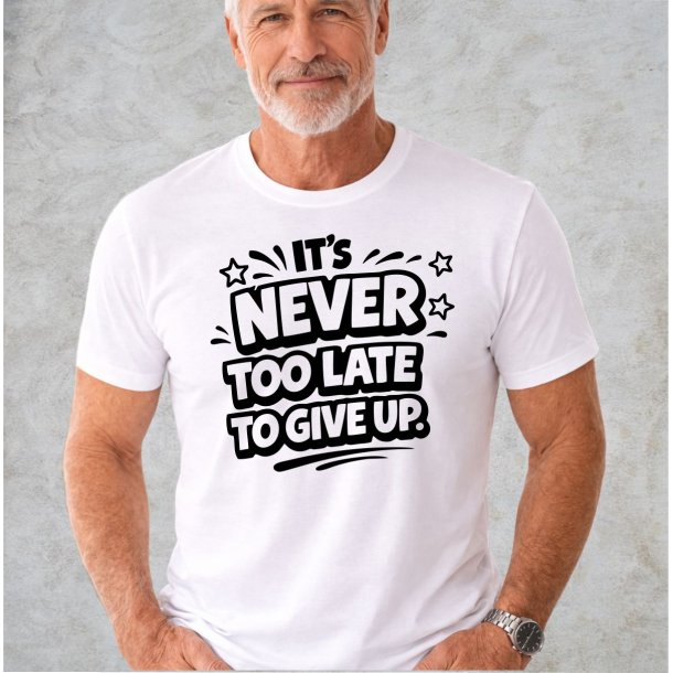 it�s never too late to give up