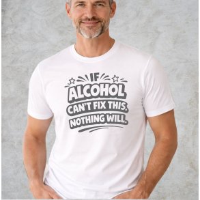 If alcohol can�t fix this nothing will.