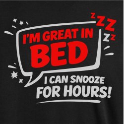 Im great in bed i can snooze for Hours!