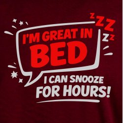 Im great in bed i can snooze for Hours!