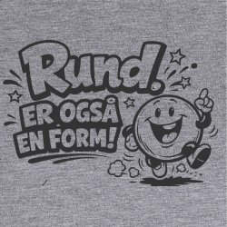 RUND. Er ogs� en form!