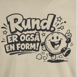 RUND. Er ogs� en form!