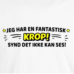 Jeg har en fantastisk KROP! synd det ikke kan ses!.