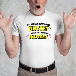 Det g�r ikke noget ,man er BUTTET n�r bare man er NUTTET.