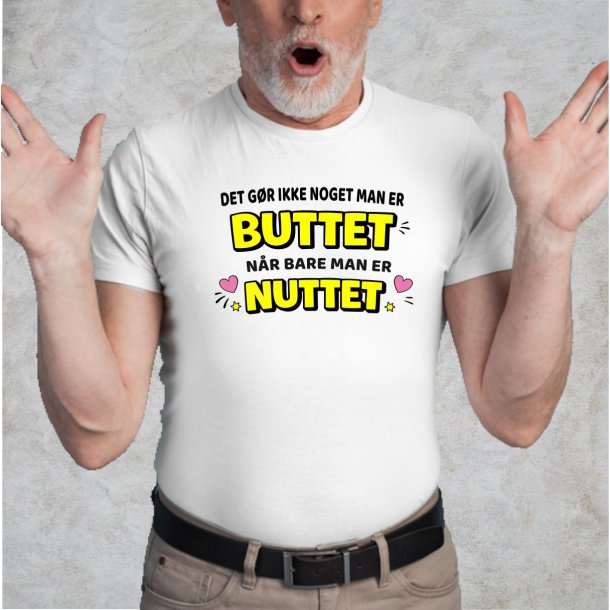 Det g�r ikke noget ,man er BUTTET n�r bare man er NUTTET.