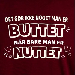 Det g�r ikke noget ,man er BUTTET n�r bare man er NUTTET.