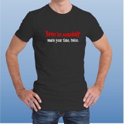 Never let somebody waste yuor time, twice