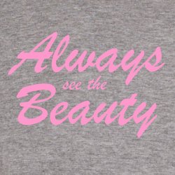 Always see the beauty 