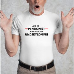 Jeg er pensonist hvad er din undskyldning.