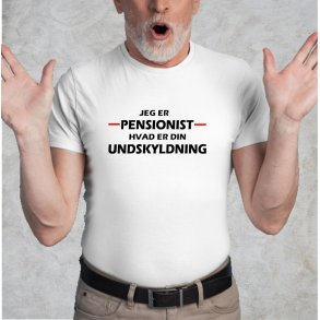 Jeg er pensonist hvad er din undskyldning.