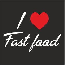 I love fast food.