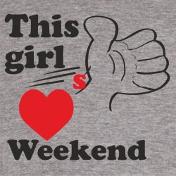 This girl love weekend