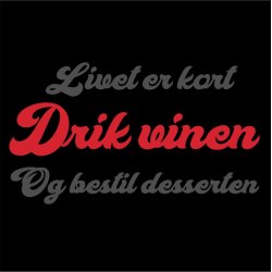 Livet er kort drik vinen og bestil desserten 