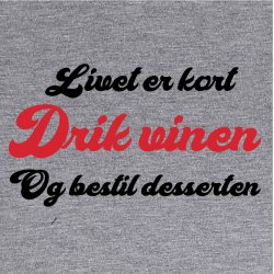 Livet er kort drik vinen og bestil desserten 