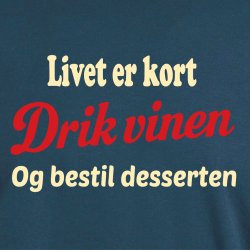 Livet er kort drik vinen og bestil desserten