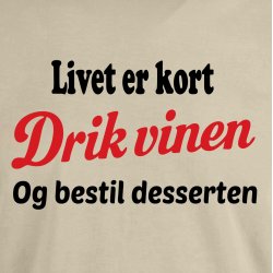 Livet er kort drik vinen og bestil desserten