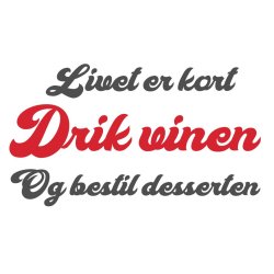 Livet er kort drik vinen og bestil desserten 