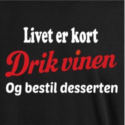 Livet er kort drik vinen og bestil desserten