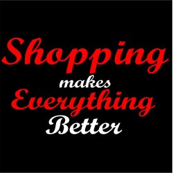Shopping makes everything better . 