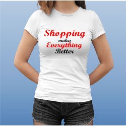 Shopping makes everything better . 