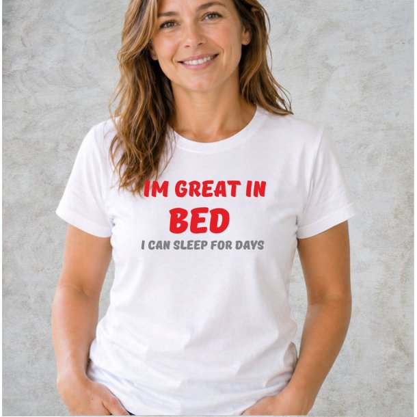 Im great in bed i can sleep for days