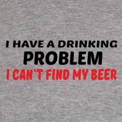 I have a drinking problem