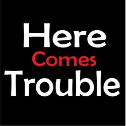 Here comes trouble