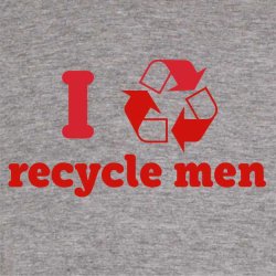 I recycle men