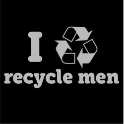 I recycle men