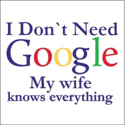 I Dont need Google my wife knows everything