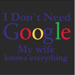 I Dont need Google my wife knows everything