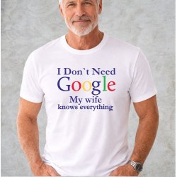 I Don�t need Google my wife knows everything